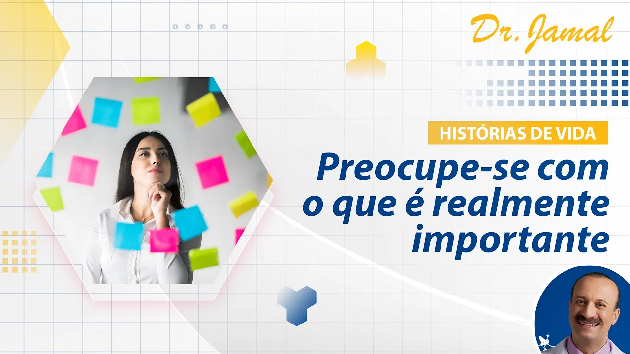 Preocupe-se com o que é realmente importante – Histórias de vida